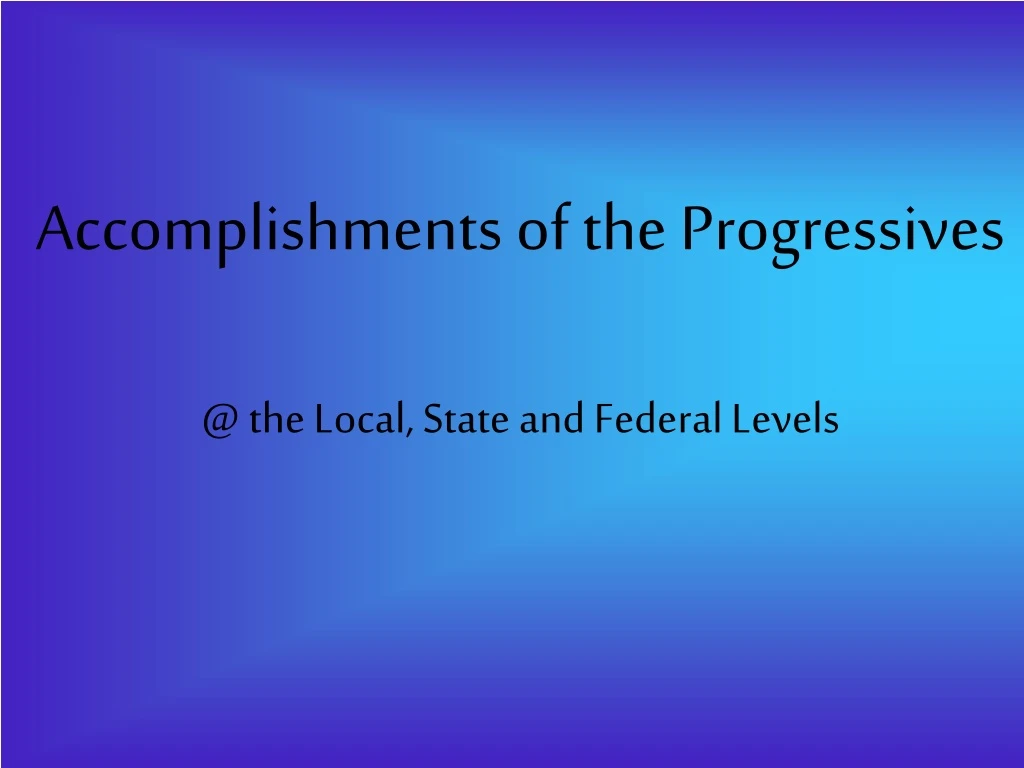 accomplishments of the progressives @ the local state and federal levels
