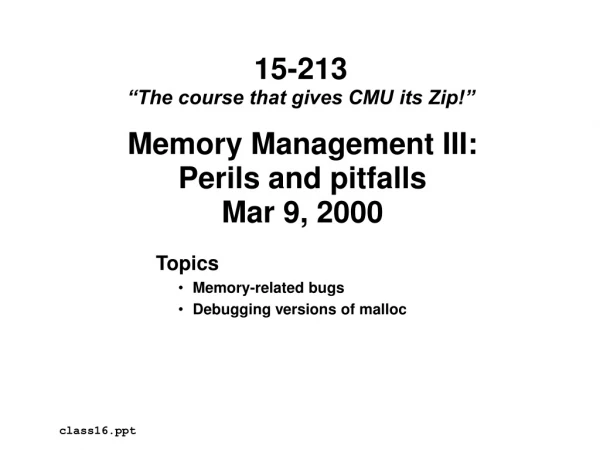 Memory Management III: Perils and pitfalls Mar 9, 2000
