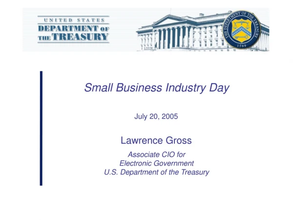 Small Business Industry Day July 20, 2005 Lawrence Gross Associate CIO for Electronic Government