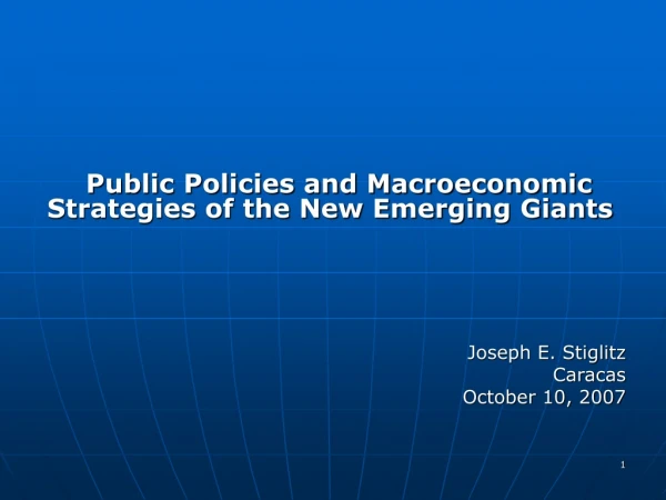 Public Policies and Macroeconomic Strategies of the New Emerging Giants Joseph E. Stiglitz