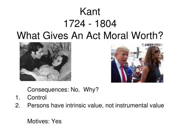 Kant 1724 - 1804 What Gives An Act Moral Worth?