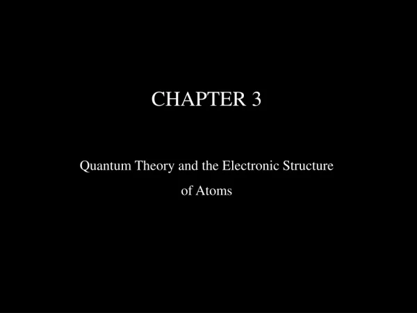 CHAPTER 3 Quantum Theory and the Electronic Structure  of Atoms