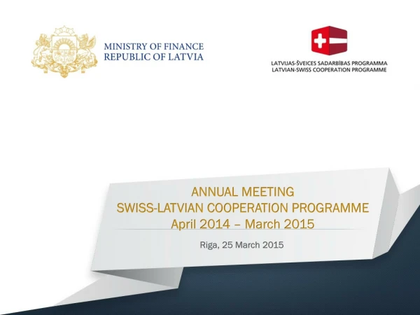 ANNUAL MEETING  SWISS-LATVIAN COOPERATION  PROGRAMME April  2014 –  March  2015