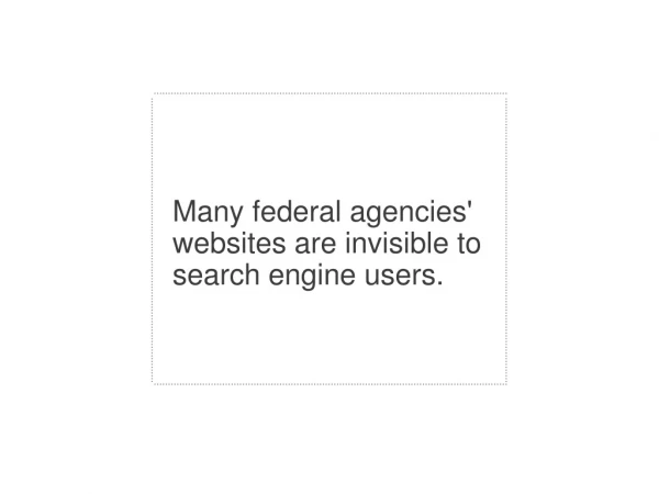 Many federal agencies' websites are invisible to search engine users.