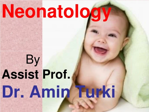 Neonatology        By  Assist Prof. Dr. Amin Turki