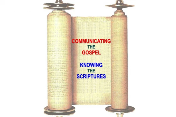 COMMUNICATING  THE GOSPEL  KNOWING THE SCRIPTURES