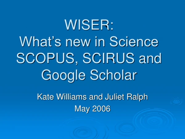 WISER:  What’s new in Science SCOPUS, SCIRUS and Google Scholar