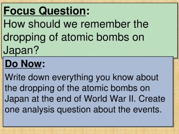 Focus Question : How should we remember the dropping of atomic bombs on Japan?