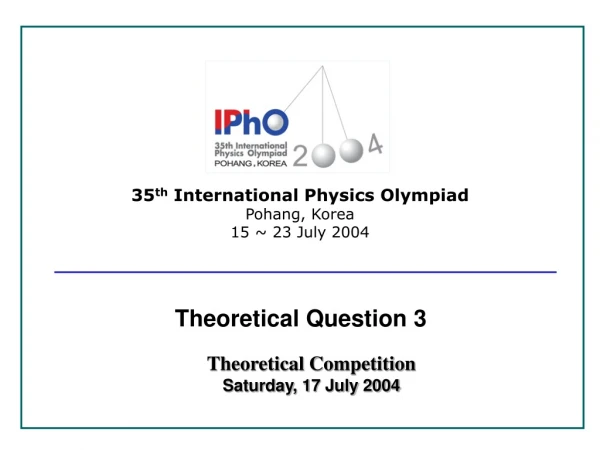 35 th  International Physics Olympiad Pohang, Korea 15 ~ 23 July 2004
