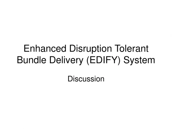 Enhanced Disruption Tolerant Bundle Delivery (EDIFY) System