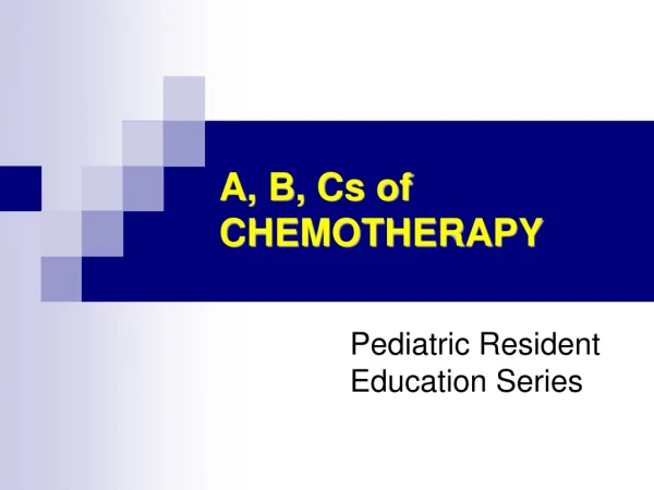 A, B, Cs of CHEMOTHERAPY