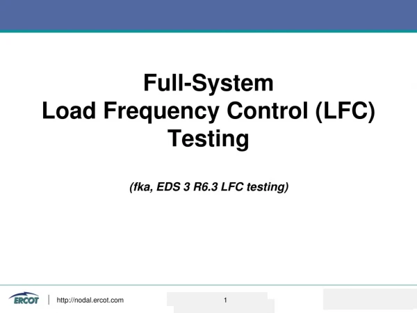 Full-System  Load Frequency Control (LFC) Testing (fka, EDS 3 R6.3 LFC testing)