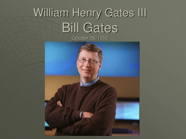 William Henry Gates III Bill Gates October 28, 1955.