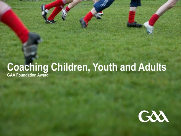 Coaching Children, Youth and Adults  GAA Foundation Award