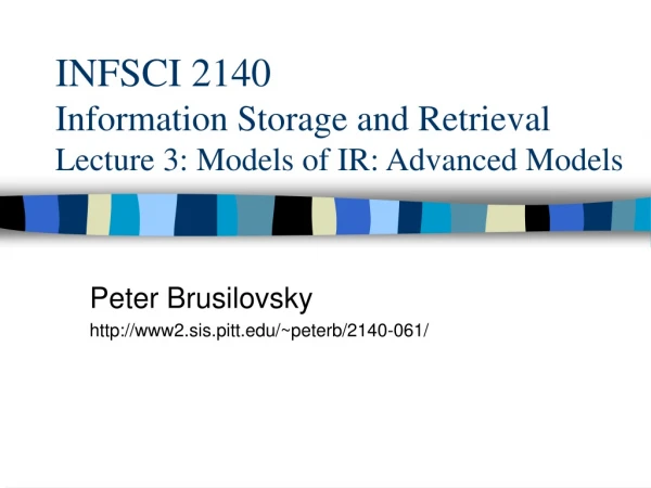 INFSCI 2140  Information Storage and Retrieval Lecture 3: Models of IR: Advanced Models