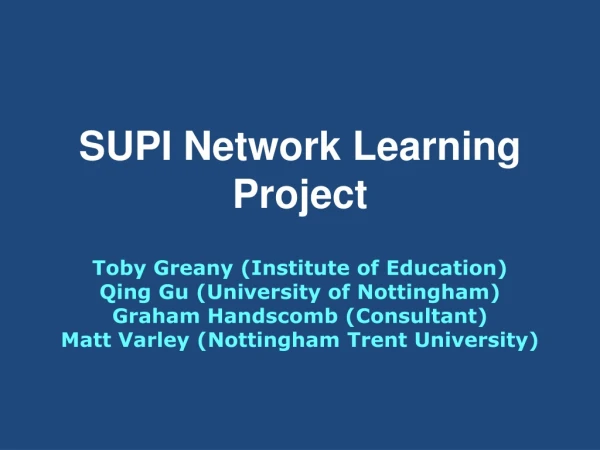 SUPI Network Learning Project Toby  Greany  (Institute of Education)