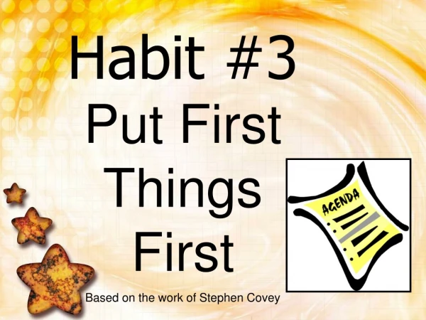 Habit #3 Put First Things First Based on the work of Stephen Covey