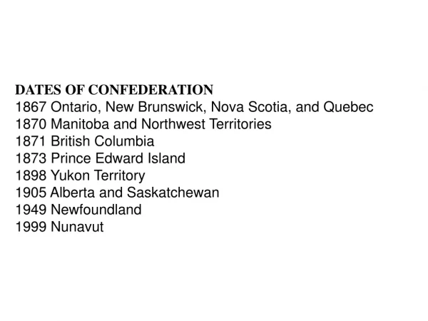DATES OF CONFEDERATION 1867 Ontario, New Brunswick, Nova Scotia, and Quebec