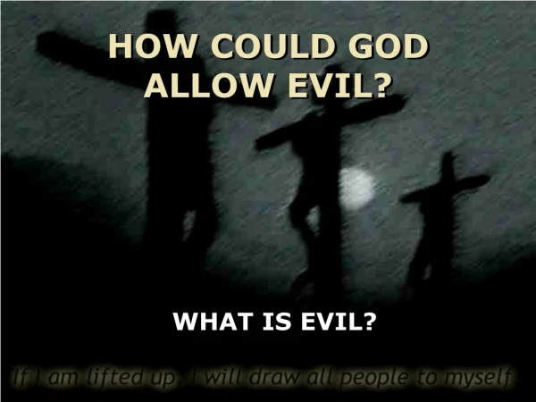 HOW COULD GOD ALLOW EVIL?