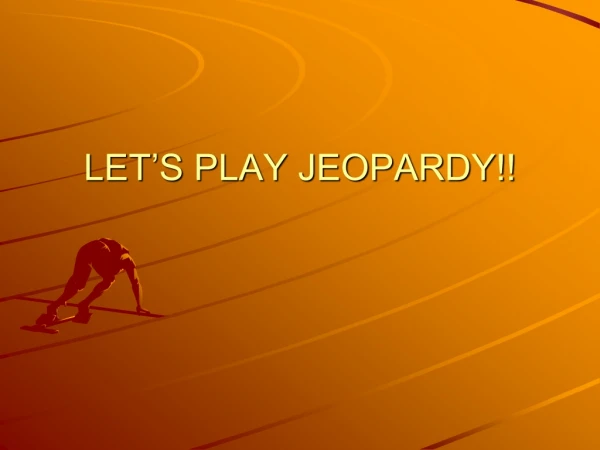 LET’S PLAY JEOPARDY!!