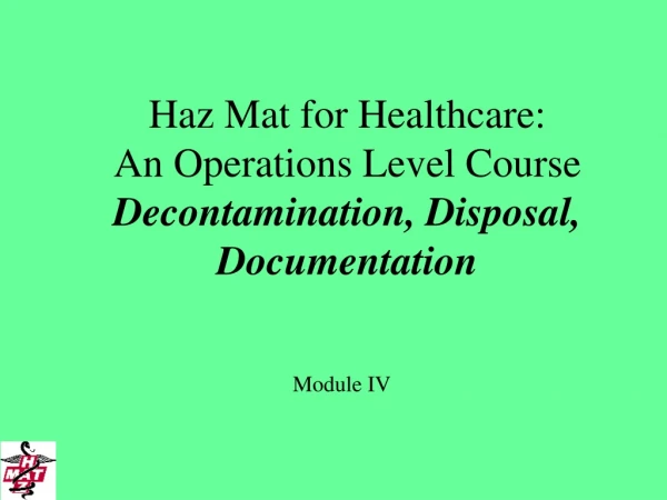 Haz Mat for Healthcare: An Operations Level Course Decontamination, Disposal, Documentation