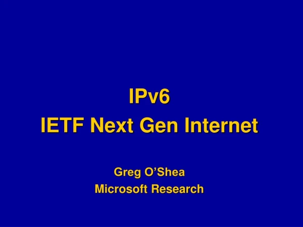 IPv6 IETF Next Gen Internet Greg O’Shea Microsoft Research