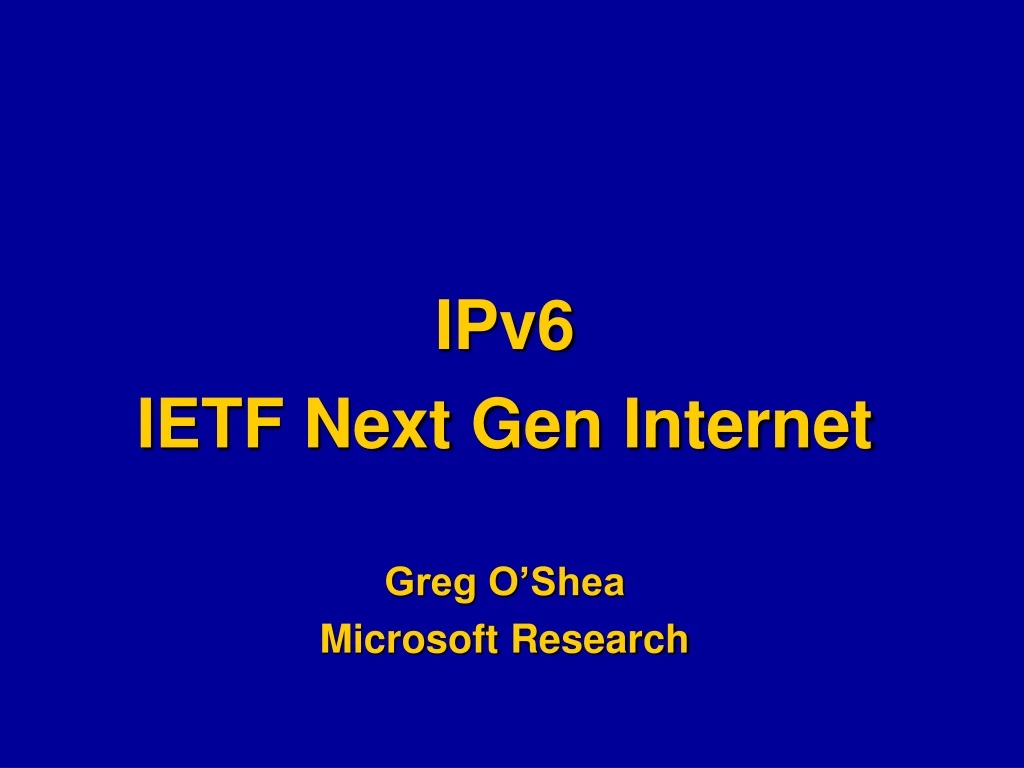 ipv6 ietf next gen internet greg o shea microsoft