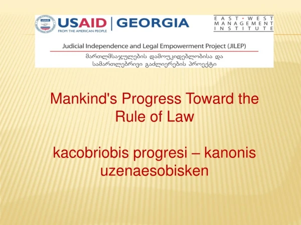 Mankind's Progress Toward the Rule of Law kacobriobis progresi – kanonis uzenaesobisken