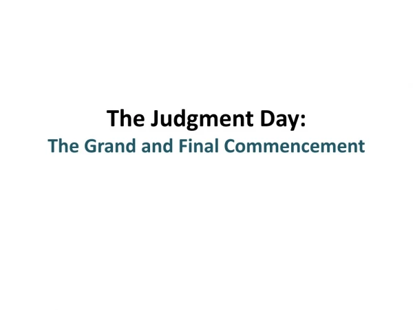 The Judgment Day: The Grand and Final Commencement