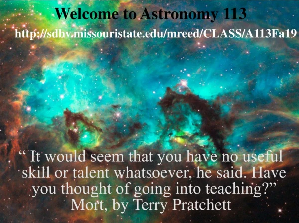 Welcome to Astronomy 113 sdbv.missouristate/mreed/CLASS/A113Fa19
