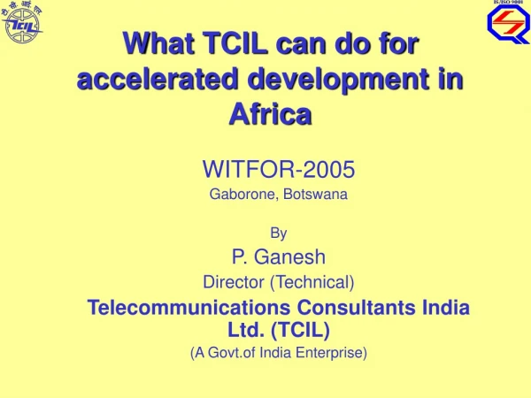 What TCIL can do for accelerated development in Africa