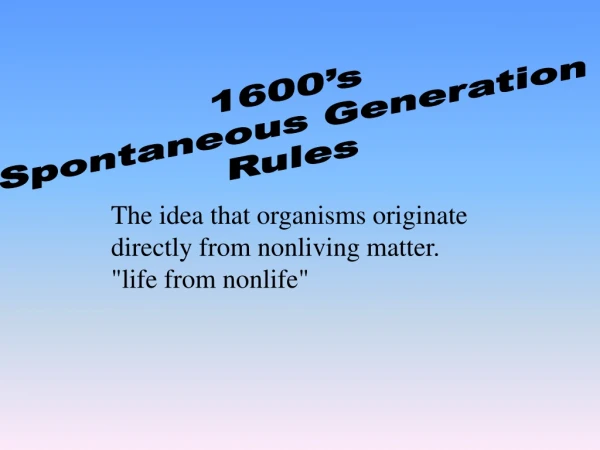 1600’s  Spontaneous Generation Rules