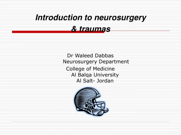 Introduction to neurosurgery  &amp; traumas Dr Waleed Dabbas  Neurosurgery Department