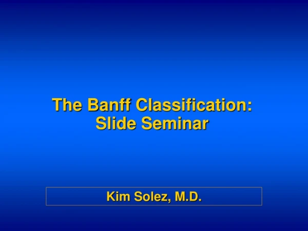 The Banff Cl assification: Slide Seminar