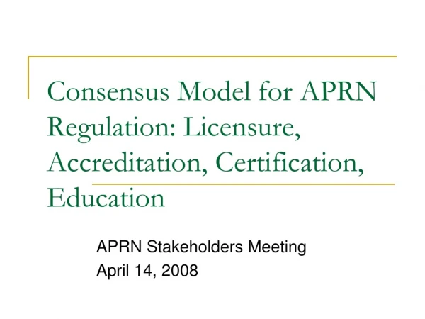 Consensus Model for APRN Regulation: Licensure, Accreditation, Certification, Education