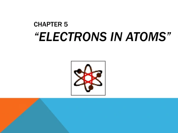 Chapter 5 “Electrons in Atoms”