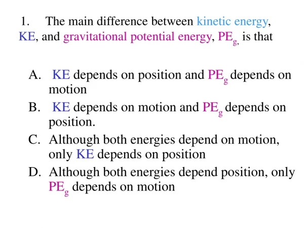 KE  depends on position and  PE g depends on motion