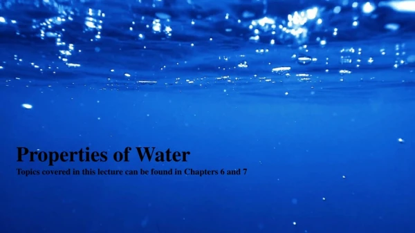Properties of Water Topics covered in this lecture can be found in Chapters 6 and 7