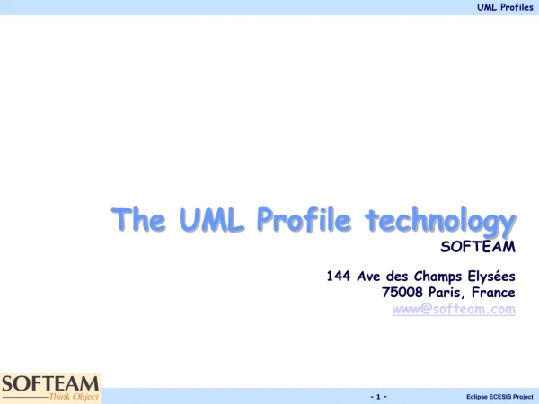 The UML Profile technology SOFTEAM 144 Ave des Champs Elysées 75008 Paris, France www@softeam
