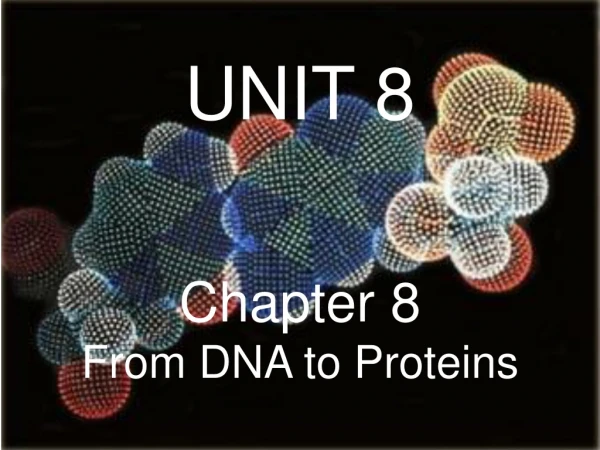 UNIT 8 Chapter 8                        From DNA to Proteins