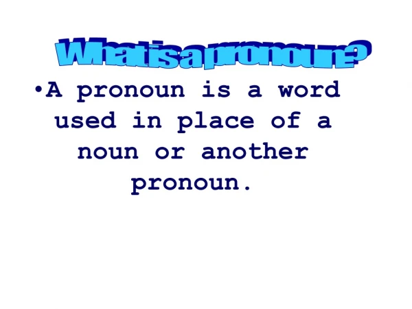 A pronoun is a word used in place of a noun or another pronoun.