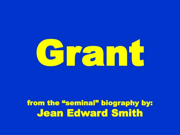 Grant from the “seminal” biography by: Jean Edward Smith