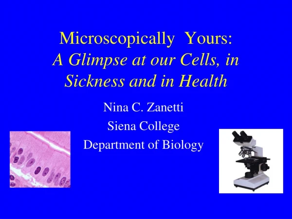 Microscopically  Yours:  A Glimpse at our Cells, in Sickness and in Health