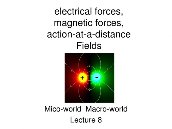 electrical forces, magnetic forces, action-at-a-distance Fields