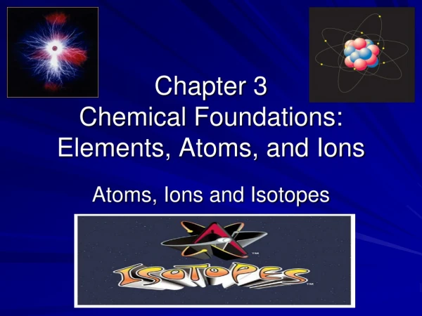 Chapter 3 Chemical Foundations:  Elements, Atoms, and Ions