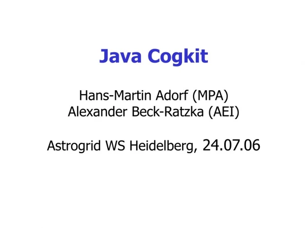 Java Cogkit Hans-Martin Adorf (MPA) Alexander Beck-Ratzka (AEI) Astrogrid WS Heidelberg,  24.07.06