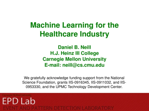 Machine Learning for the Healthcare Industry Daniel B. Neill H.J. Heinz III College