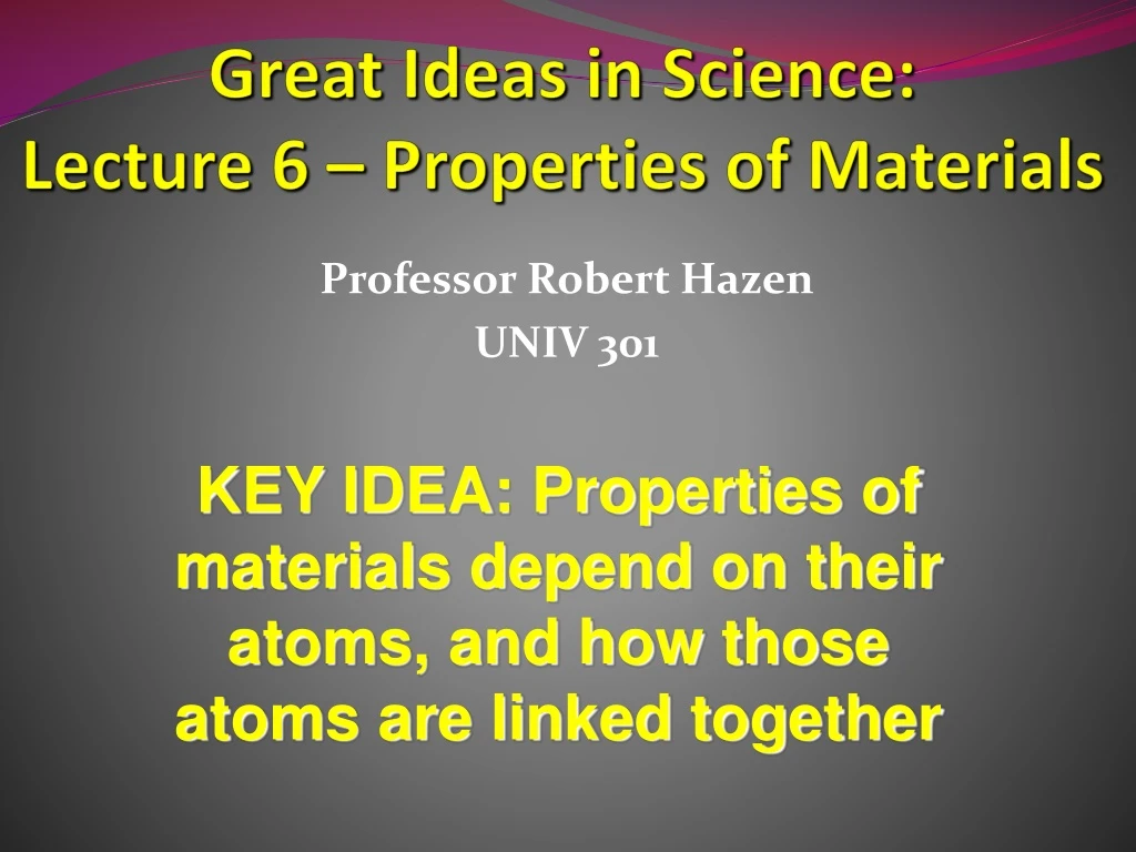 great ideas in science lecture 6 properties of materials