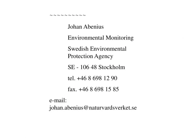 ~~~~~~~~~~ Johan Abenius Environmental Monitoring Swedish Environmental Protection Agency