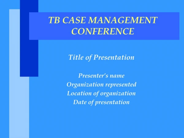 TB CASE MANAGEMENT  CONFERENCE